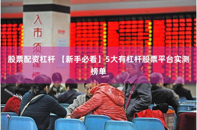股票配资杠杆 【新手必看】5大有杠杆股票平台实测榜单