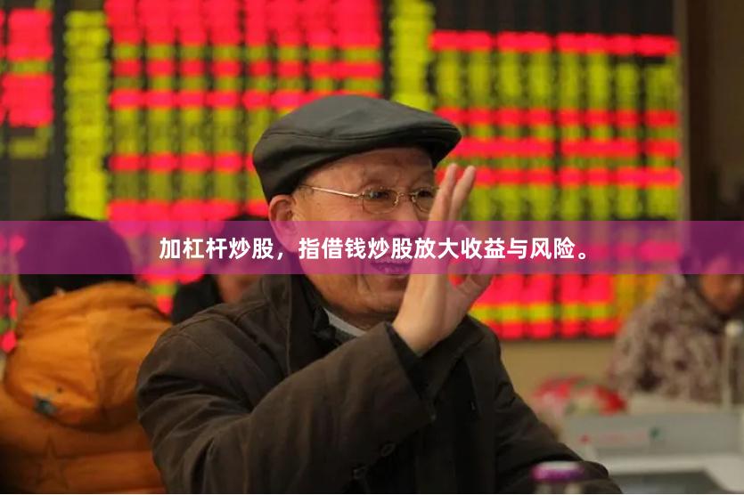 加杠杆炒股，指借钱炒股放大收益与风险。